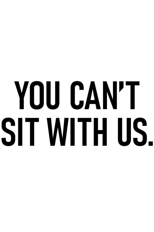 You Can't Sit With Us White T-shirt For Women